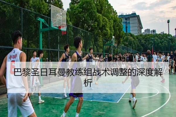 巴黎圣日耳曼教练组战术调整的深度解析 - bandao